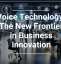 Voice Technology: The New Frontier in Business Innovation